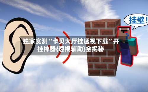 独家实测“卡贝大厅挂透视下载”开挂神器{透视辅助}全揭秘-第1张图片