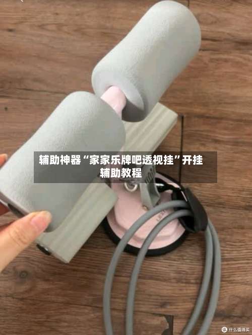 辅助神器“家家乐牌吧透视挂	”开挂辅助教程-第1张图片