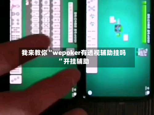 我来教你“wepoker有透视辅助挂吗”开挂辅助-第1张图片