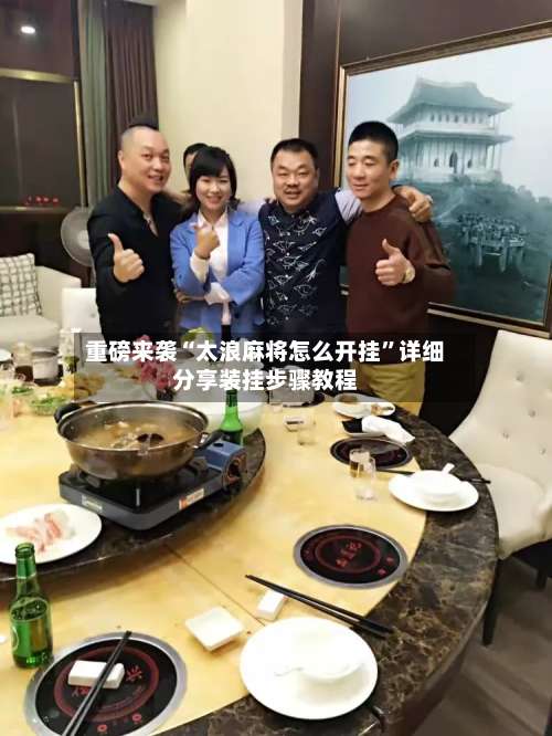 重磅来袭“太浪麻将怎么开挂”详细分享装挂步骤教程-第1张图片