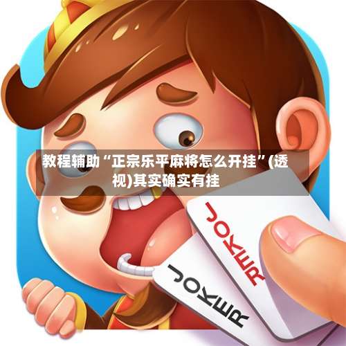 教程辅助“正宗乐平麻将怎么开挂”(透视)其实确实有挂-第2张图片