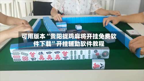 可用版本“贵阳捉鸡麻将开挂免费软件下载	”开挂辅助软件教程-第1张图片
