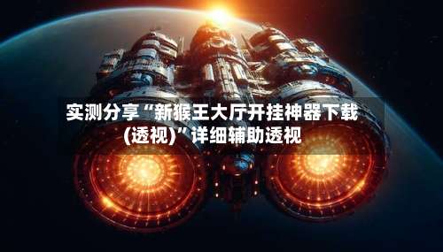 实测分享“新猴王大厅开挂神器下载(透视)	”详细辅助透视-第1张图片