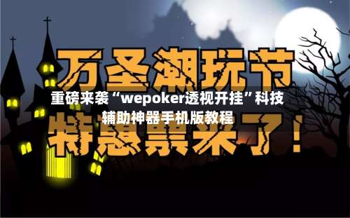 重磅来袭“wepoker透视开挂”科技辅助神器手机版教程-第1张图片