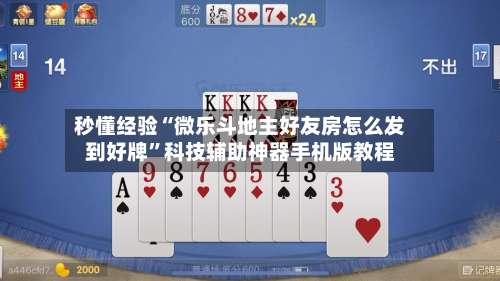 秒懂经验“微乐斗地主好友房怎么发到好牌”科技辅助神器手机版教程-第2张图片