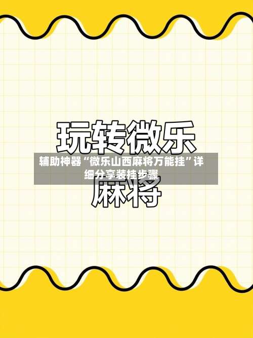 辅助神器“微乐山西麻将万能挂”详细分享装挂步骤-第1张图片