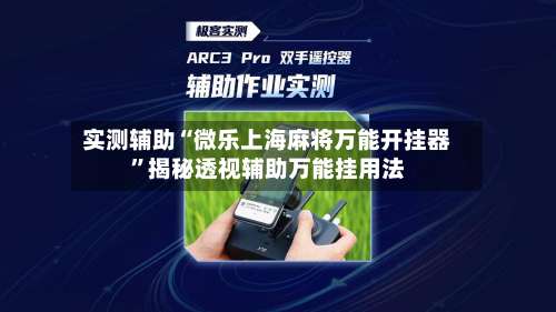 实测辅助“微乐上海麻将万能开挂器	”揭秘透视辅助万能挂用法-第2张图片