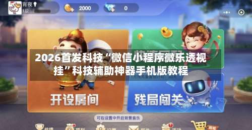 2026首发科技“微信小程序微乐透视挂”科技辅助神器手机版教程-第1张图片