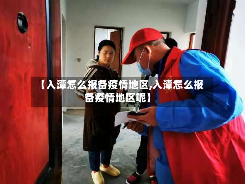 【入潭怎么报备疫情地区,入潭怎么报备疫情地区呢】-第1张图片