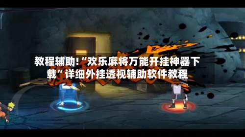 教程辅助!“欢乐麻将万能开挂神器下载”详细外挂透视辅助软件教程-第1张图片