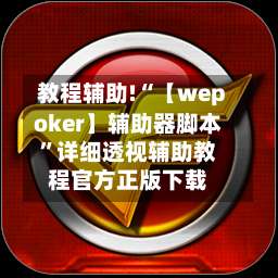 教程辅助!“【wepoker】辅助器脚本”详细透视辅助教程官方正版下载-第1张图片