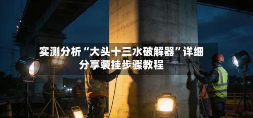 实测分析“大头十三水破解器	”详细分享装挂步骤教程-第1张图片