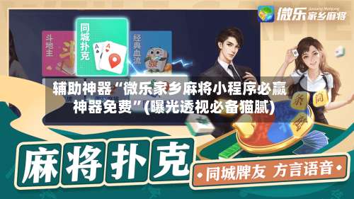 辅助神器“微乐家乡麻将小程序必赢神器免费	”(曝光透视必备猫腻)-第1张图片