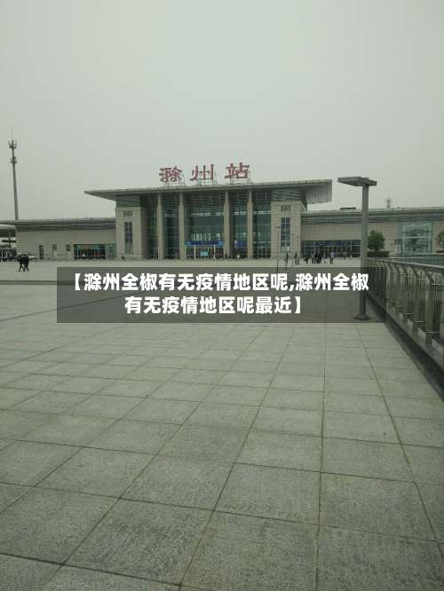 【滁州全椒有无疫情地区呢,滁州全椒有无疫情地区呢最近】-第1张图片