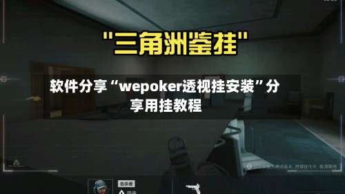 软件分享“wepoker透视挂安装	”分享用挂教程-第1张图片