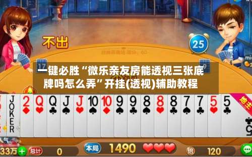 一键必胜“微乐亲友房能透视三张底牌吗怎么弄	”开挂(透视)辅助教程-第1张图片