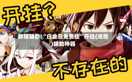 教程辅助!“白金岛免费挂”开挂(透视)辅助神器-第1张图片