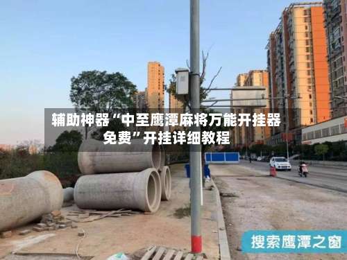 辅助神器“中至鹰潭麻将万能开挂器免费”开挂详细教程-第1张图片