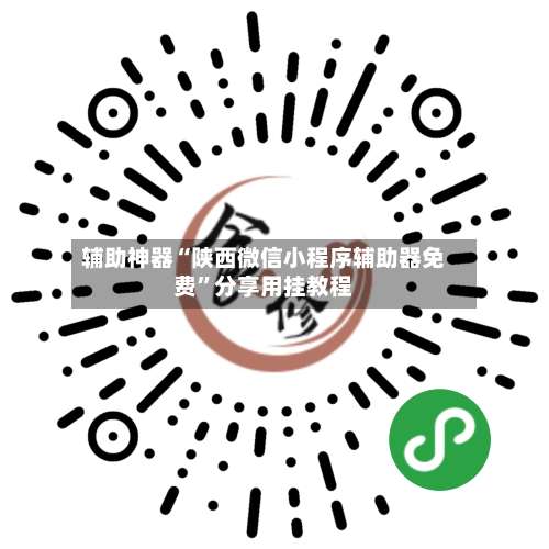 辅助神器“陕西微信小程序辅助器免费”分享用挂教程-第1张图片