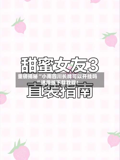 重磅揭秘“小南四川长牌可以开挂吗”通用版下载教程！-第2张图片