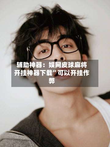 辅助神器：娱网皮球麻将开挂神器下载”可以开挂作弊-第3张图片