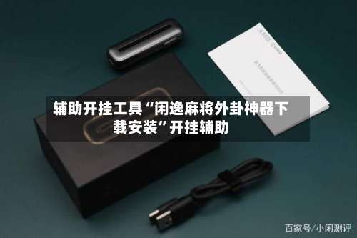 辅助开挂工具“闲逸麻将外卦神器下载安装	”开挂辅助-第1张图片