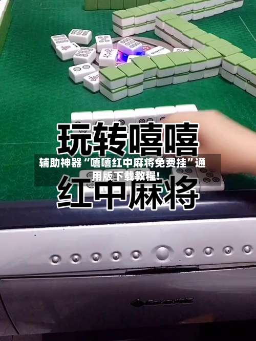 辅助神器“嘻嘻红中麻将免费挂”通用版下载教程!-第1张图片