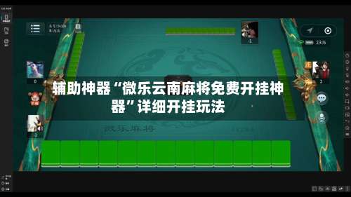 辅助神器“微乐云南麻将免费开挂神器	”详细开挂玩法-第1张图片