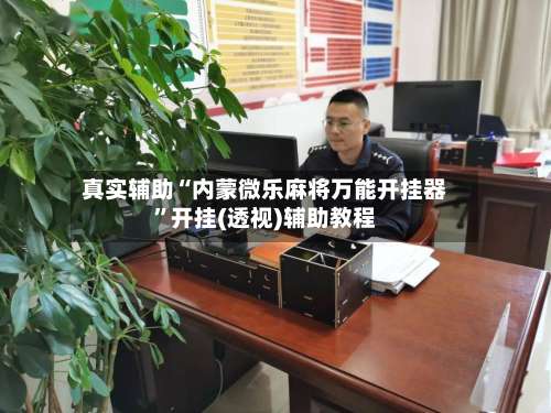 真实辅助“内蒙微乐麻将万能开挂器	”开挂(透视)辅助教程-第1张图片