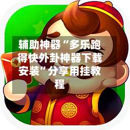 辅助神器“多乐跑得快外卦神器下载安装	”分享用挂教程-第1张图片