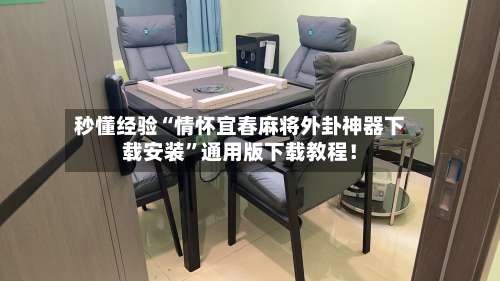 秒懂经验“情怀宜春麻将外卦神器下载安装”通用版下载教程！-第2张图片