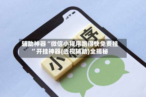 辅助神器“微信小程序跑得快免费挂”开挂神器{透视辅助}全揭秘-第3张图片