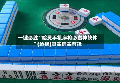 一键必胜“哈灵手机麻将必赢神软件	”(透视)其实确实有挂-第1张图片