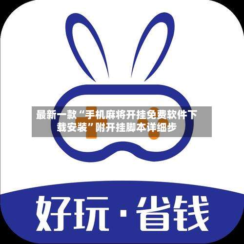 最新一款“手机麻将开挂免费软件下载安装	”附开挂脚本详细步-第2张图片