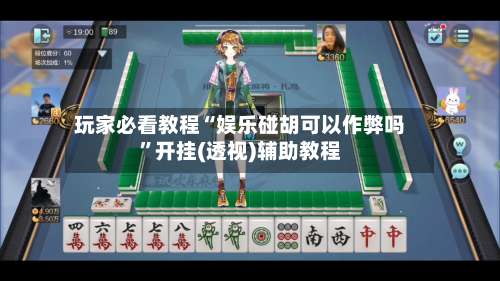 玩家必看教程“娱乐碰胡可以作弊吗”开挂(透视)辅助教程-第2张图片