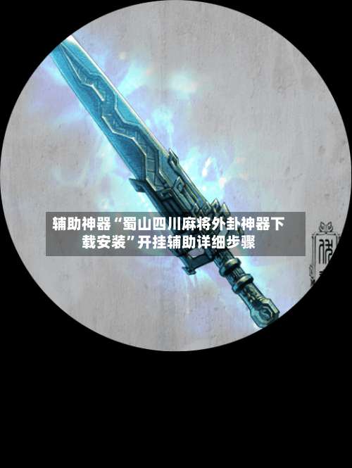 辅助神器“蜀山四川麻将外卦神器下载安装”开挂辅助详细步骤-第2张图片