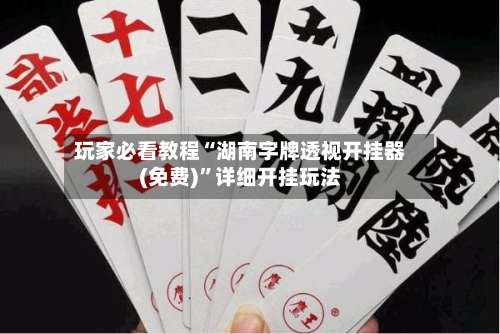 玩家必看教程“湖南字牌透视开挂器(免费)	”详细开挂玩法-第2张图片