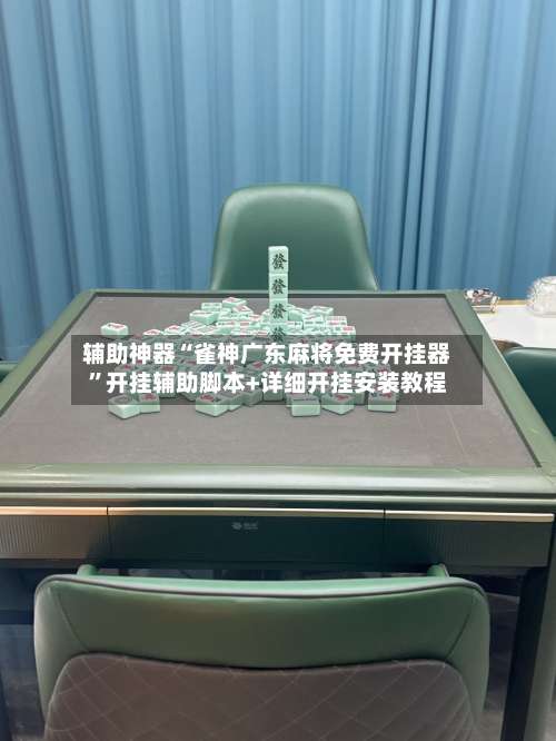 辅助神器“雀神广东麻将免费开挂器”开挂辅助脚本+详细开挂安装教程-第2张图片