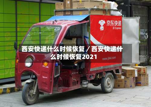 西安快递什么时候恢复／西安快递什么时候恢复2021-第3张图片