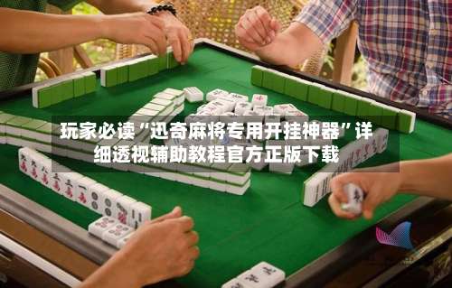 玩家必读“迅奇麻将专用开挂神器”详细透视辅助教程官方正版下载-第1张图片