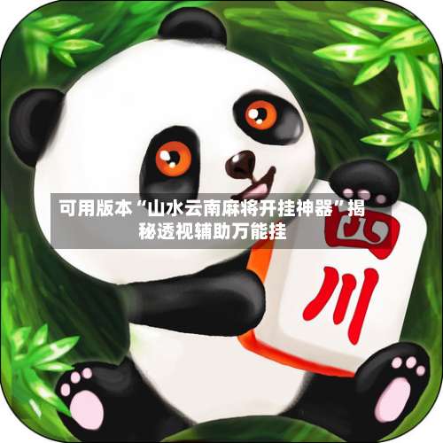 可用版本“山水云南麻将开挂神器”揭秘透视辅助万能挂-第1张图片