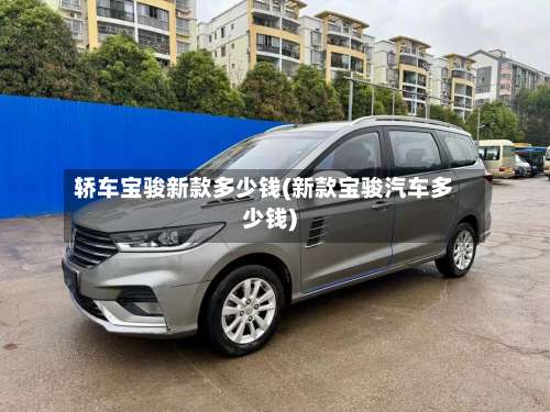轿车宝骏新款多少钱(新款宝骏汽车多少钱)-第1张图片