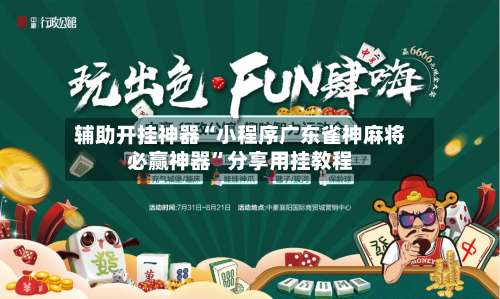 辅助开挂神器“小程序广东雀神麻将必赢神器	”分享用挂教程-第1张图片