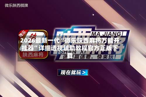 2026最新一代“微乐陕西麻将万能开挂器”详细透视辅助教程官方正版下载-第3张图片