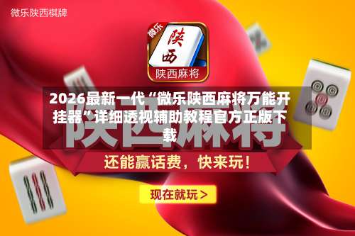 2026最新一代“微乐陕西麻将万能开挂器	”详细透视辅助教程官方正版下载-第2张图片