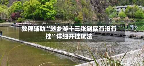 教程辅助“越乡游十三张到底有没有挂”详细开挂玩法-第1张图片