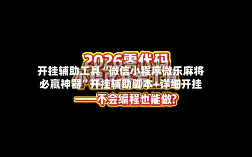 开挂辅助工具“微信小程序微乐麻将必赢神器”开挂辅助脚本+详细开挂-第1张图片