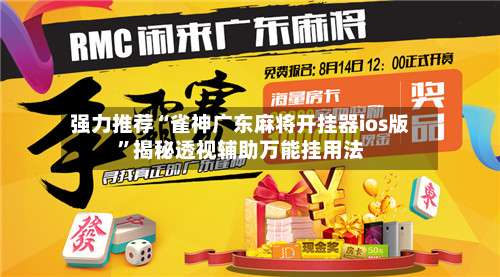 强力推荐“雀神广东麻将开挂器ios版	”揭秘透视辅助万能挂用法-第1张图片