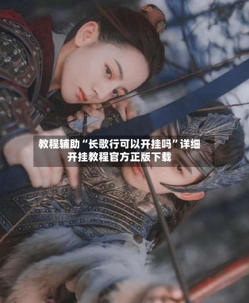 教程辅助“长歌行可以开挂吗”详细开挂教程官方正版下载-第3张图片