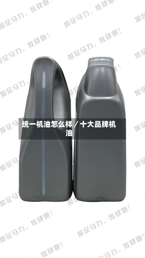 统一机油怎么样／十大品牌机油-第2张图片